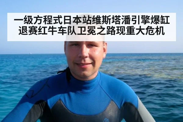 一级方程式日本站维斯塔潘引擎爆缸退赛红牛车队卫冕之路现重大危机
